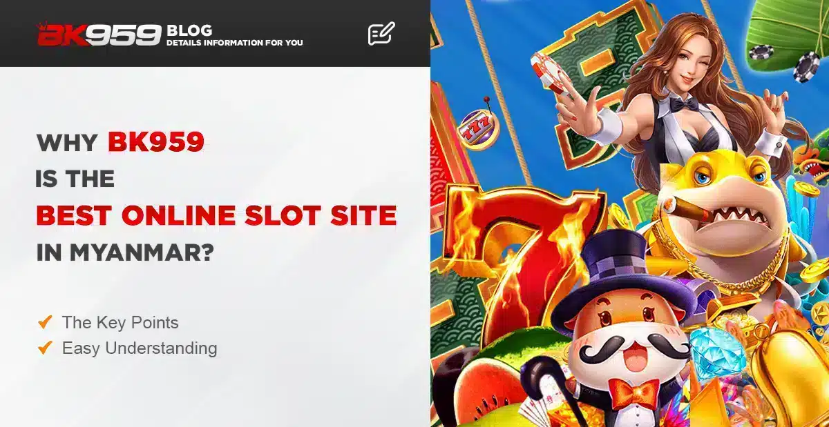 Why BK959 is The Best Online Slot Game Site in Myanmar?